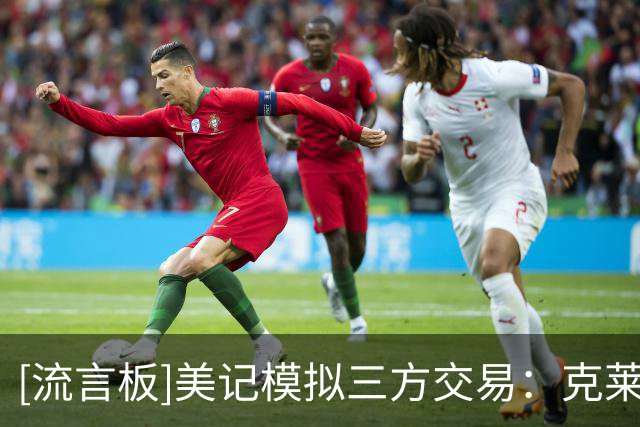 [流言板]美记模拟三方交易：克莱去热火，独行侠获蒙克，国王得首轮